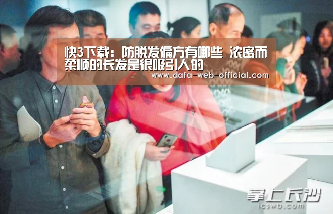 快3下载:防脱发偏方有哪些 浓密而柔顺的长发是很吸引人的(图4) 快3走势分析